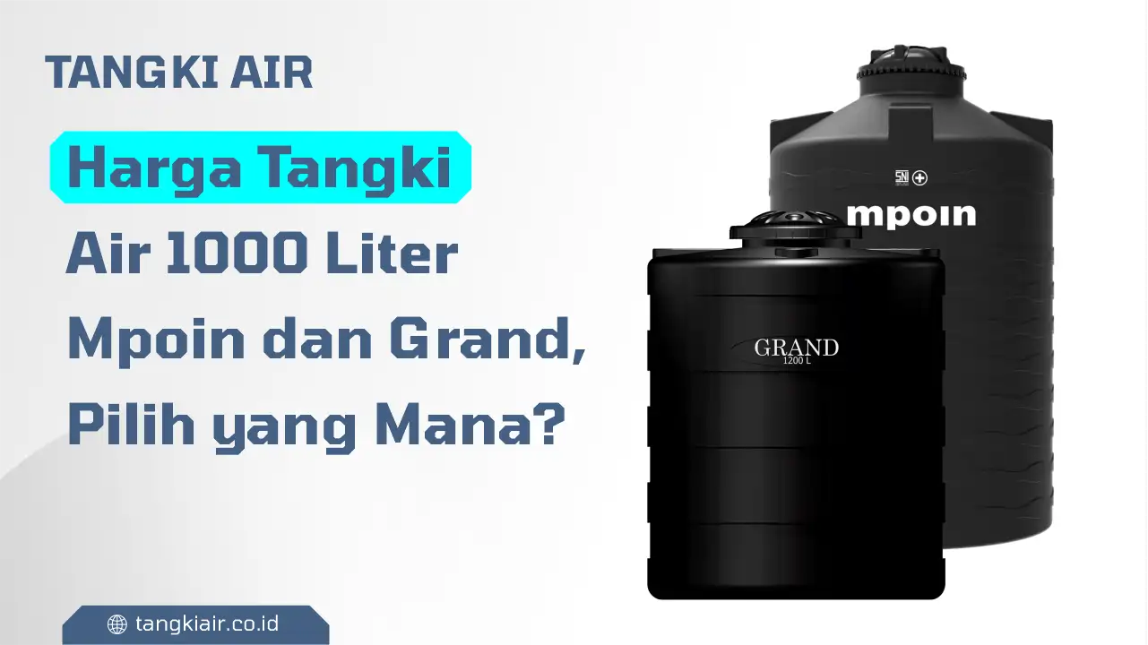 Harga Tangki Air 1000 Liter Mpoin dan Grand, Pilih yang Mana