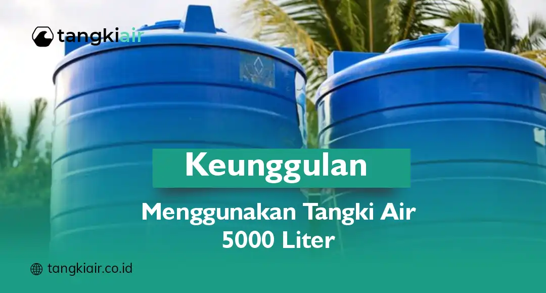 Keunggulan Menggunakan Tangki Air 5000 Liter