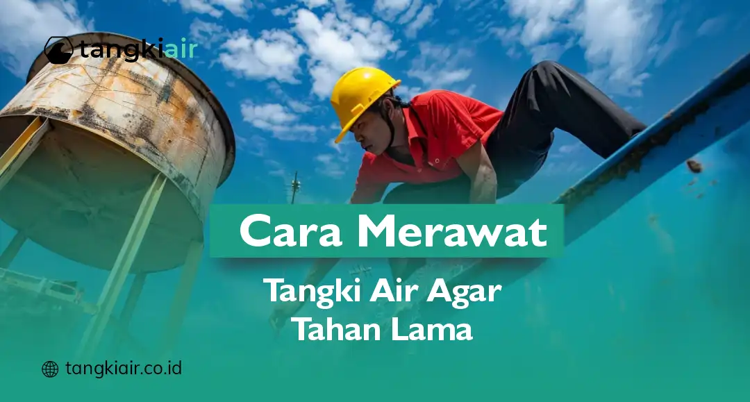 Cara Merawat Tangki Air Agar Tahan Lama