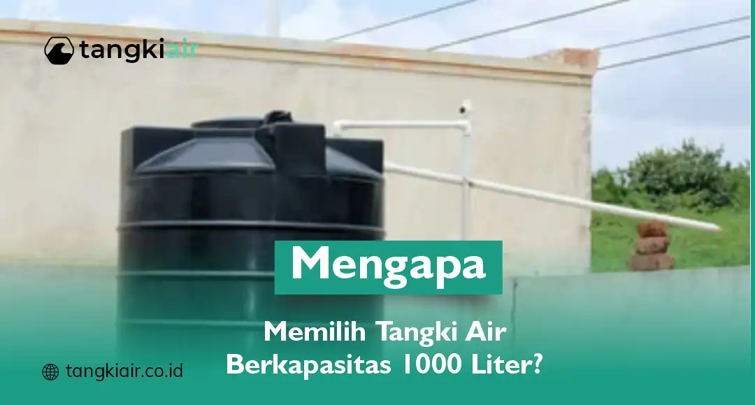 Mengapa Memilih Tangki Air Kapasitas 1000 Liter?