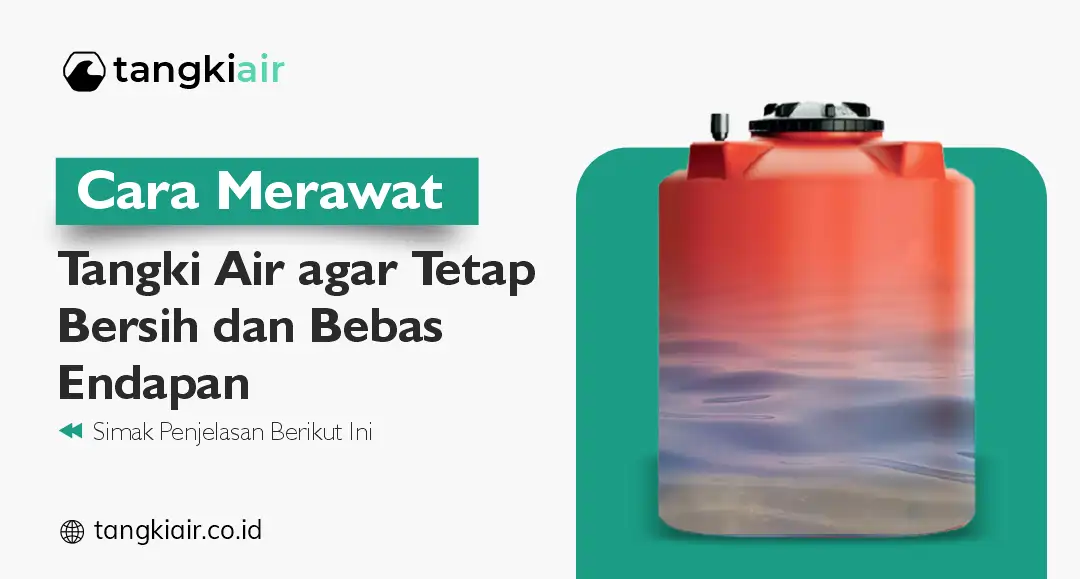 Cara Merawat Tangki Air agar Tetap Bersih dan Bebas Endapan