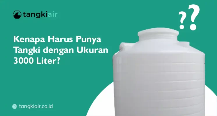 Kenapa Harus Punya Tangki Dengan Ukuran 3000 Liter ?