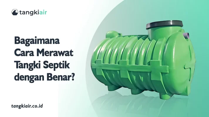 Bagaimana Cara Merawat Tangki Septik Dengan Benar
