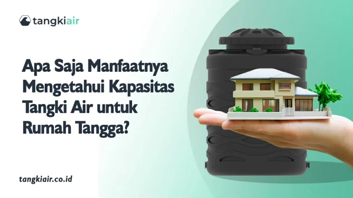Apa Saja Manfaatnya Mengetahui Kapasitas Tangki Air Untuk Rumah Tangga
