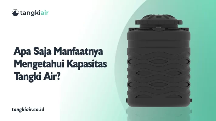 Apa Saja Manfaatnya Mengetahui Kapasitas Tangki Air Untuk Rumah Tangga