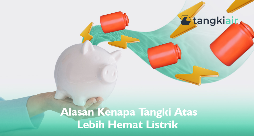 Alasan Kenapa Tangki Atas Lebih Hemat Listrik