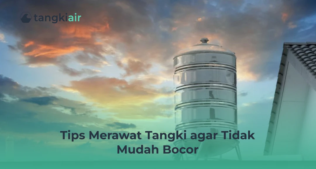 Tips Merawat Tangki Agar Tidak Mudah Bocor