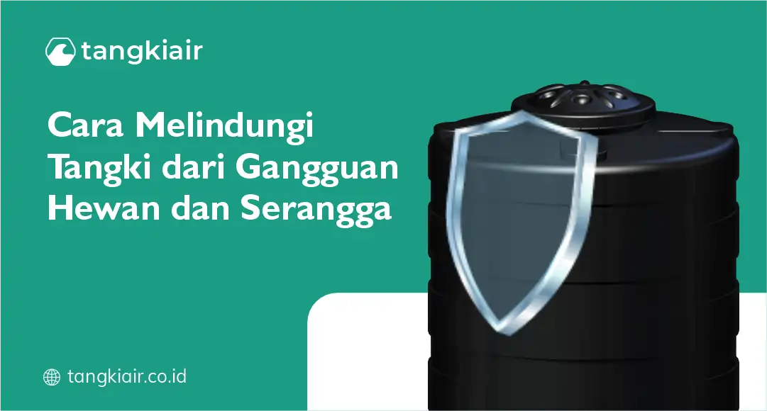 Cara Melindungi Tangki Dari Gangguan Hewan Dan Serangga