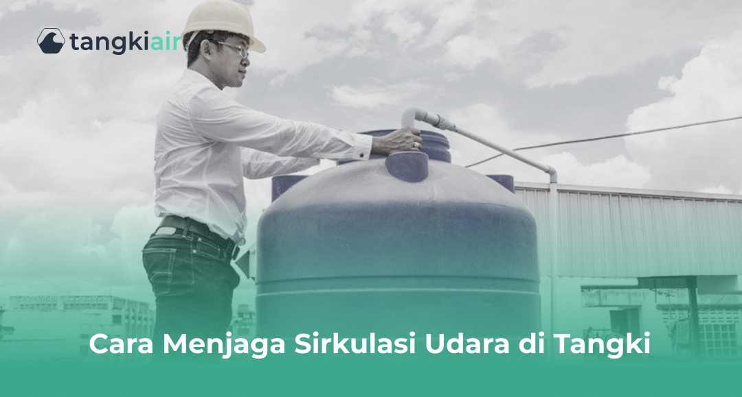Cara Menjaga Sirkulasi Udara di Tangki