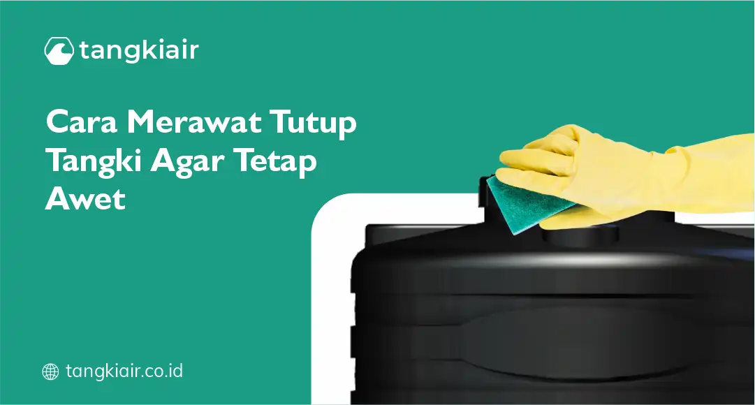 Cara Merawat Tutup Tangki Agar Tetap Awet