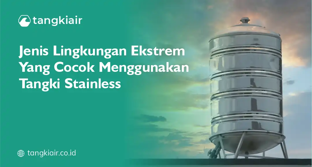 Jenis Lingkungan Ekstrem yang Cocok Menggunakan Tangki Stainless