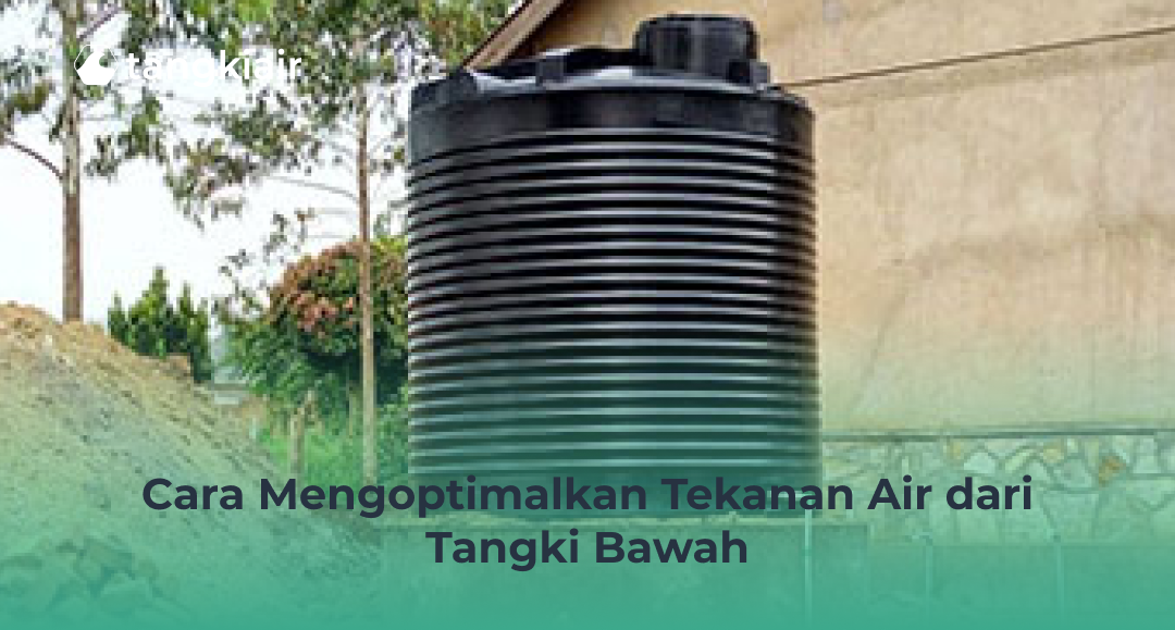 Cara Mengoptimalkan Tekanan Air dari Tangki Bawah