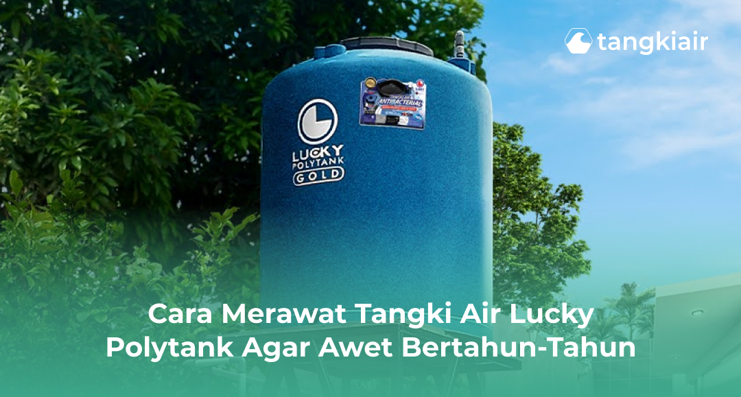 Cara Merawat Tangki Air Lucky Polytank Agar Awet Bertahun-Tahun