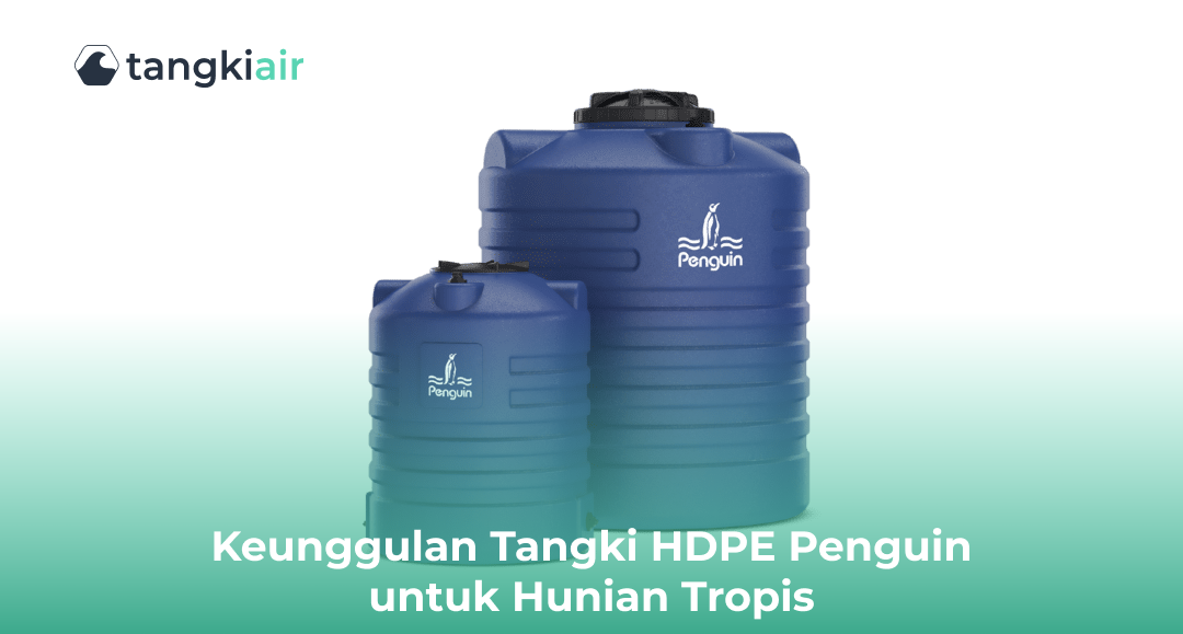 Keunggulan Tangki HDPE Penguin Untuk Hunian Tropis
