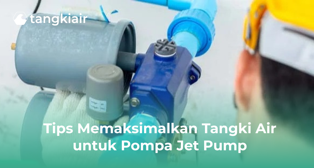 Tips Memaksimalkan Tangki Air Untuk Pompa Jet Pump