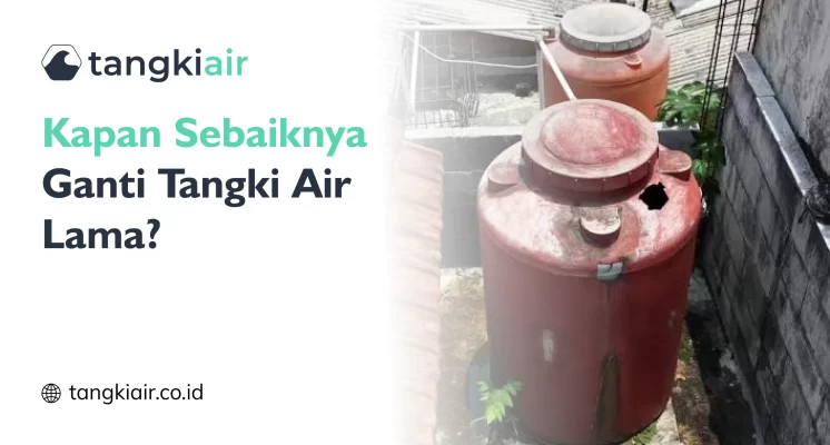 Kapan Sebaiknya Ganti Tangki Air Lama?
