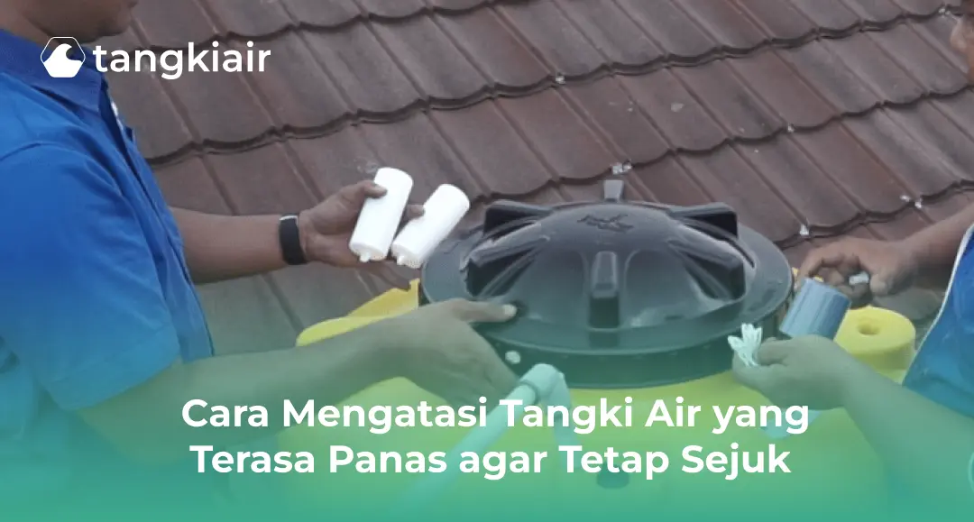 Cara Mengatasi Tangki Air yang Terasa Panas agar Tetap Sejuk