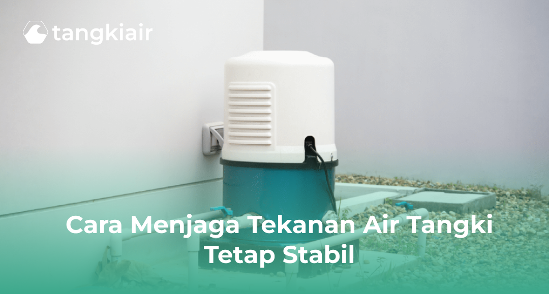 Cara Menjaga Tekanan Air Tangki Tetap Stabil