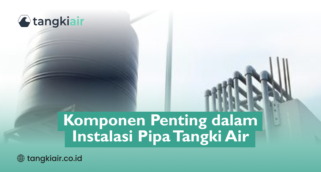 Komponen Penting dalam Instalasi Pipa Tangki Air