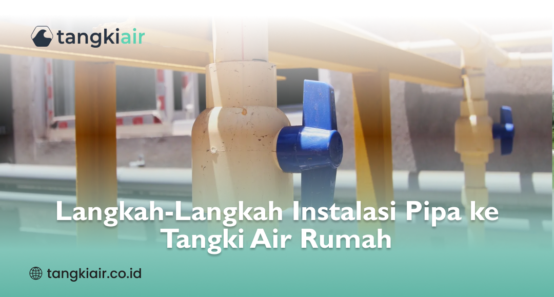 Langkah-Langkah Instalasi Pipa ke Tangki Air Rumah