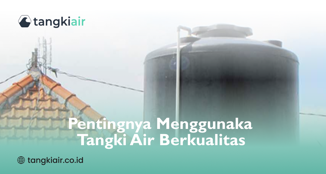 Pentingnya Menggunakan Tangki Air Berkualitas