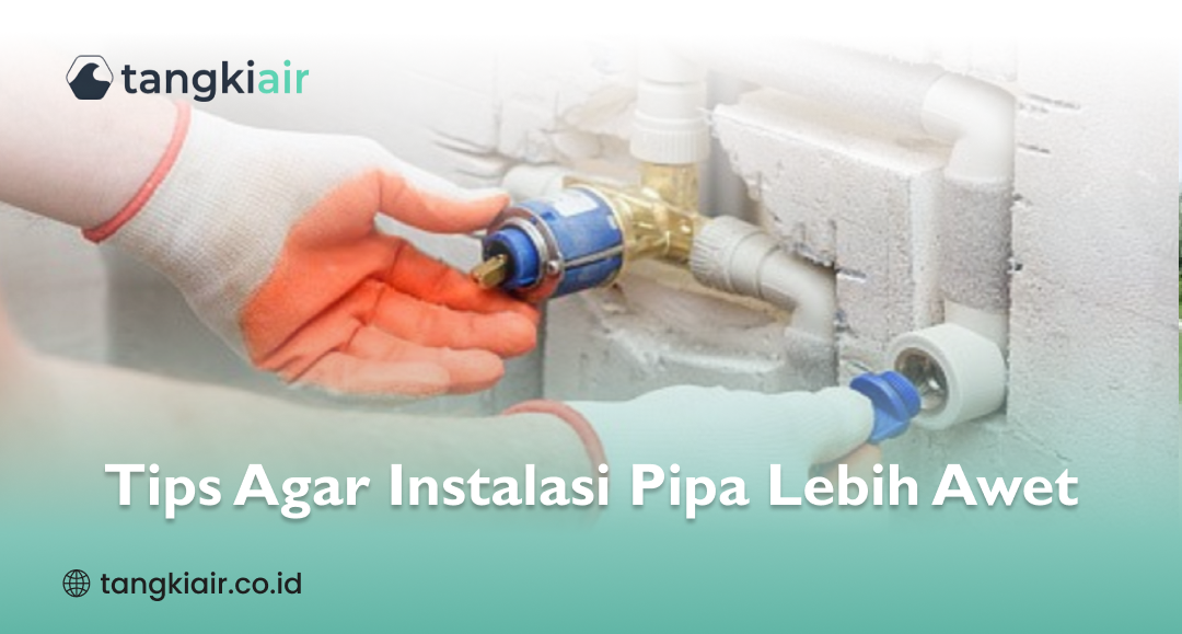 Tips Agar Instalasi Pipa Lebih Awet