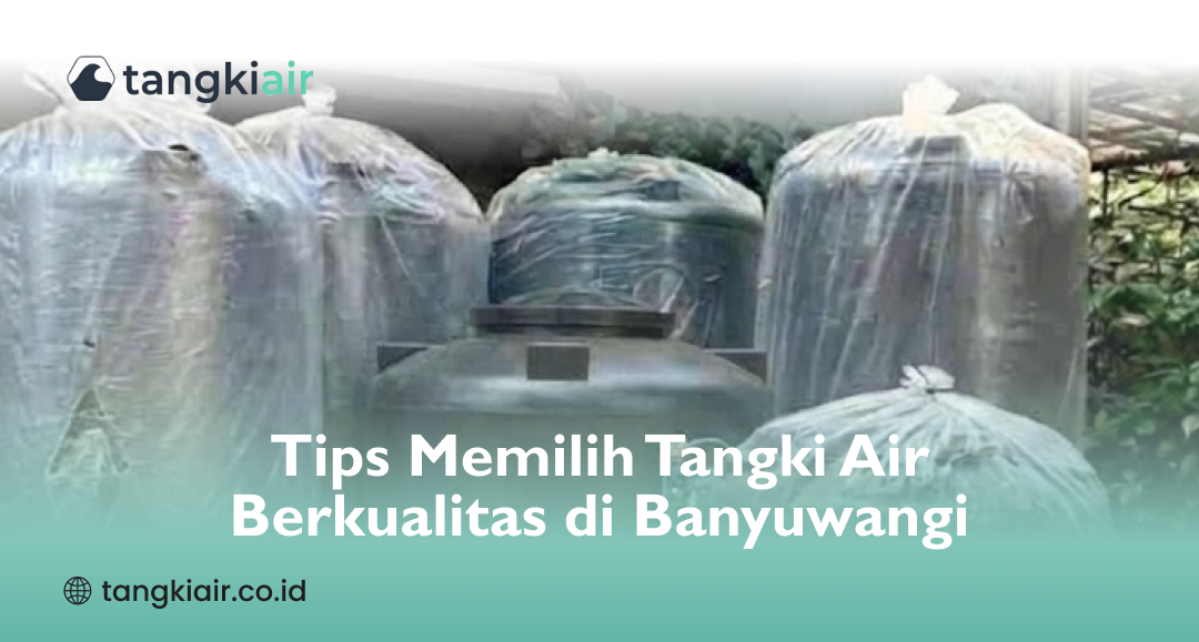 Tips Memilih Tangki Air Berkualitas di Banyuwangi