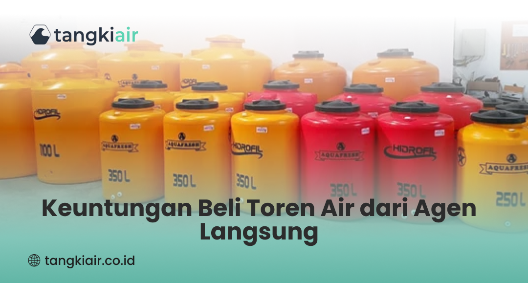 Keuntungan Beli Toren Air dari Agen Langsung
