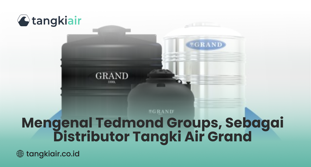 Mengenal Tedmond Groups, Sebagai Distributor Tangki Air Grand