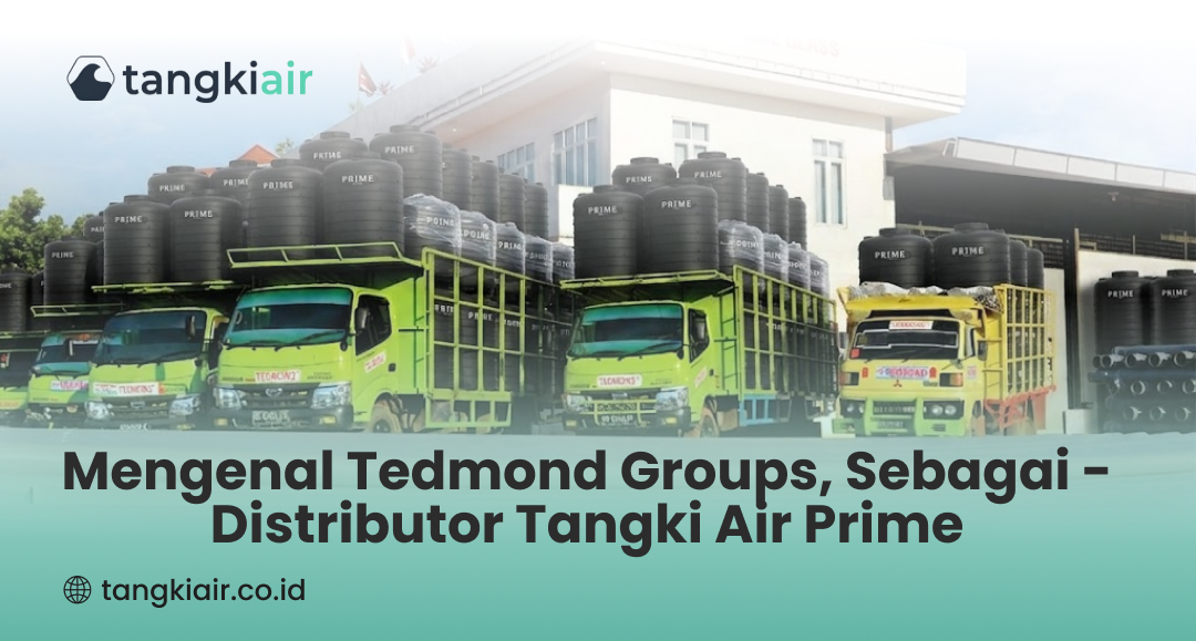 Mengenal Tedmond Groups, Sebagai Distributor Tangki Air Prime