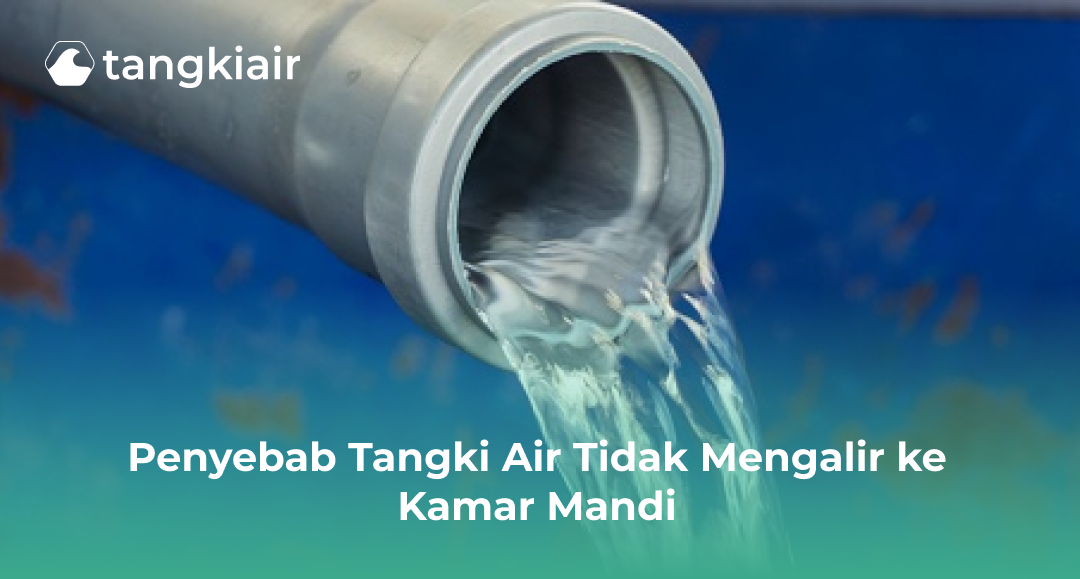 Penyebab Tangki Air Tidak Mengalir ke Kamar Mandi