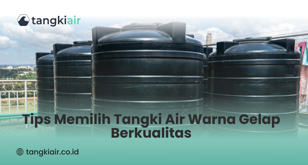 Tips Memilih Tangki Air Warna Gelap Berkualitas