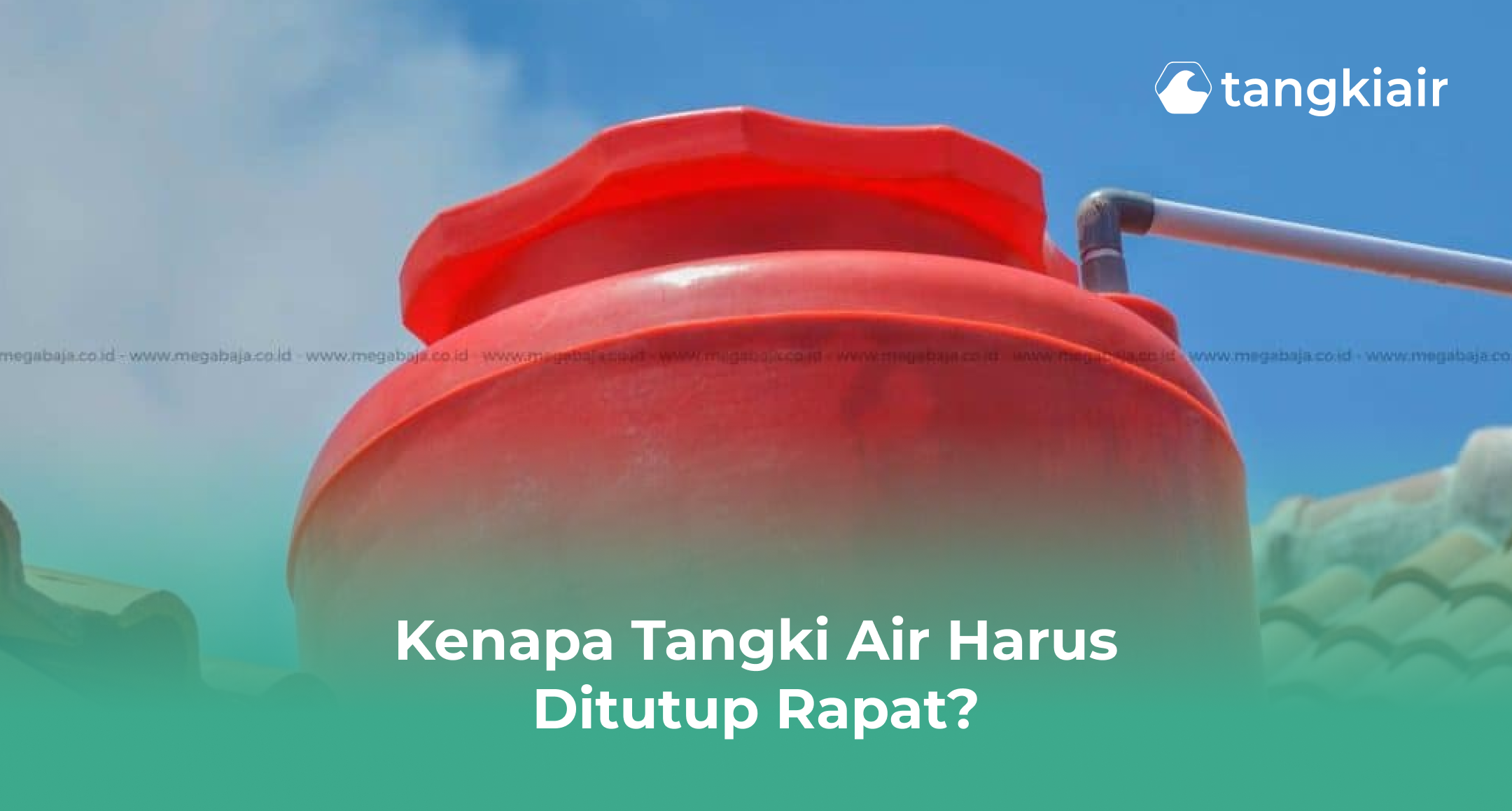 Kenapa Tangki Air Harus Ditutup Rapat?