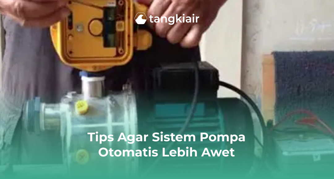Tips Agar Sistem Pompa Otomatis Lebih Awet