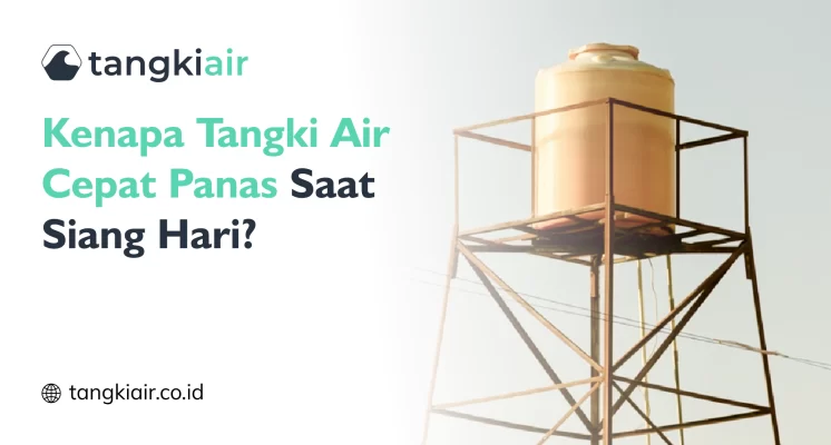 Kenapa Tangki Air Cepat Panas Saat Siang Hari?