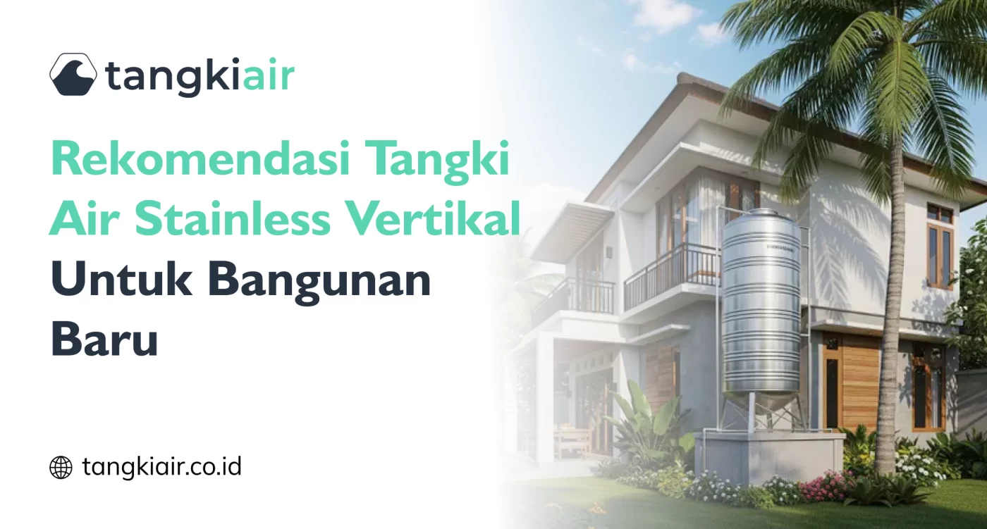 Rekomendasi Tangki Air Stainless Vertikal Untuk Bangunan Baru